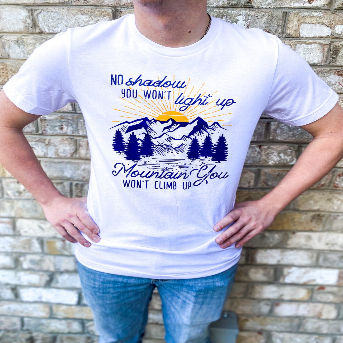 No Shadow You Won't Light Up, Moutain You Won't Climb Up T-shirt